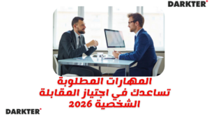 المهارات المطلوبة تساعدك في اجتياز المقابلة الشخصية 2026